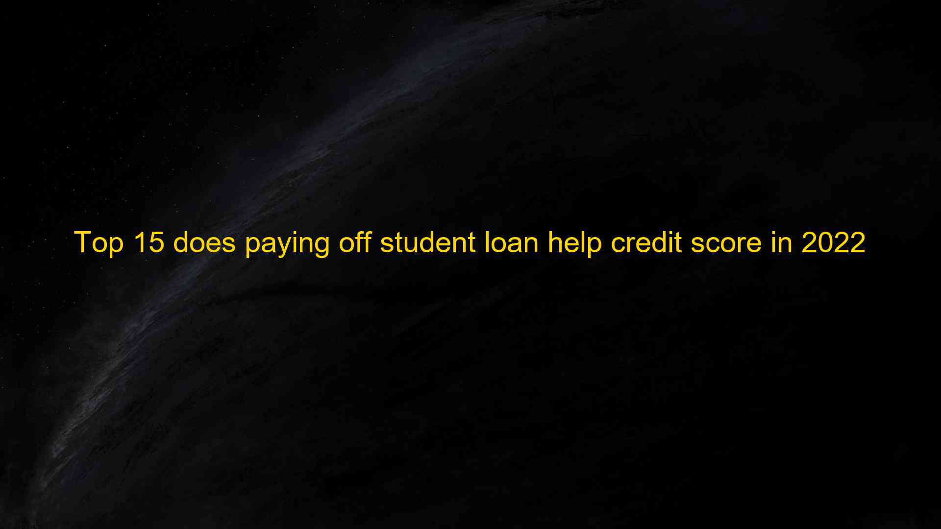 Top 15 does paying off student loan help credit score in 2022 1660241159
