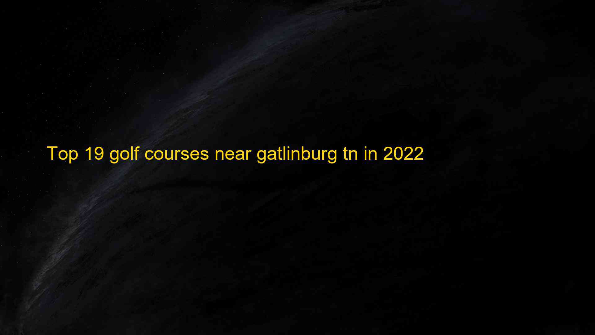 Top 19 golf courses near gatlinburg tn in 2022 1660823302