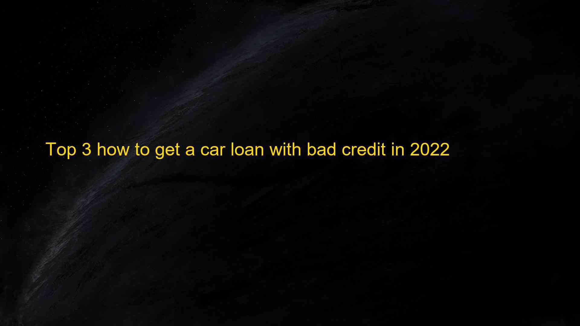 Top 3 how to get a car loan with bad credit in 2022 1659616126