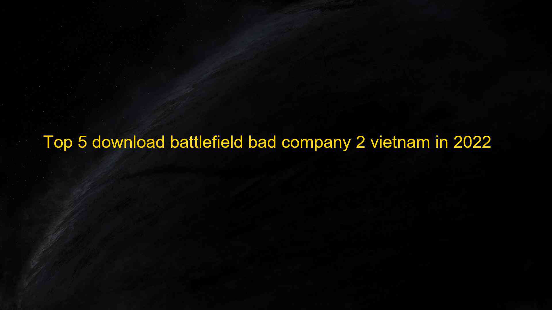 Top 5 download battlefield bad company 2 vietnam in 2022 1660084444