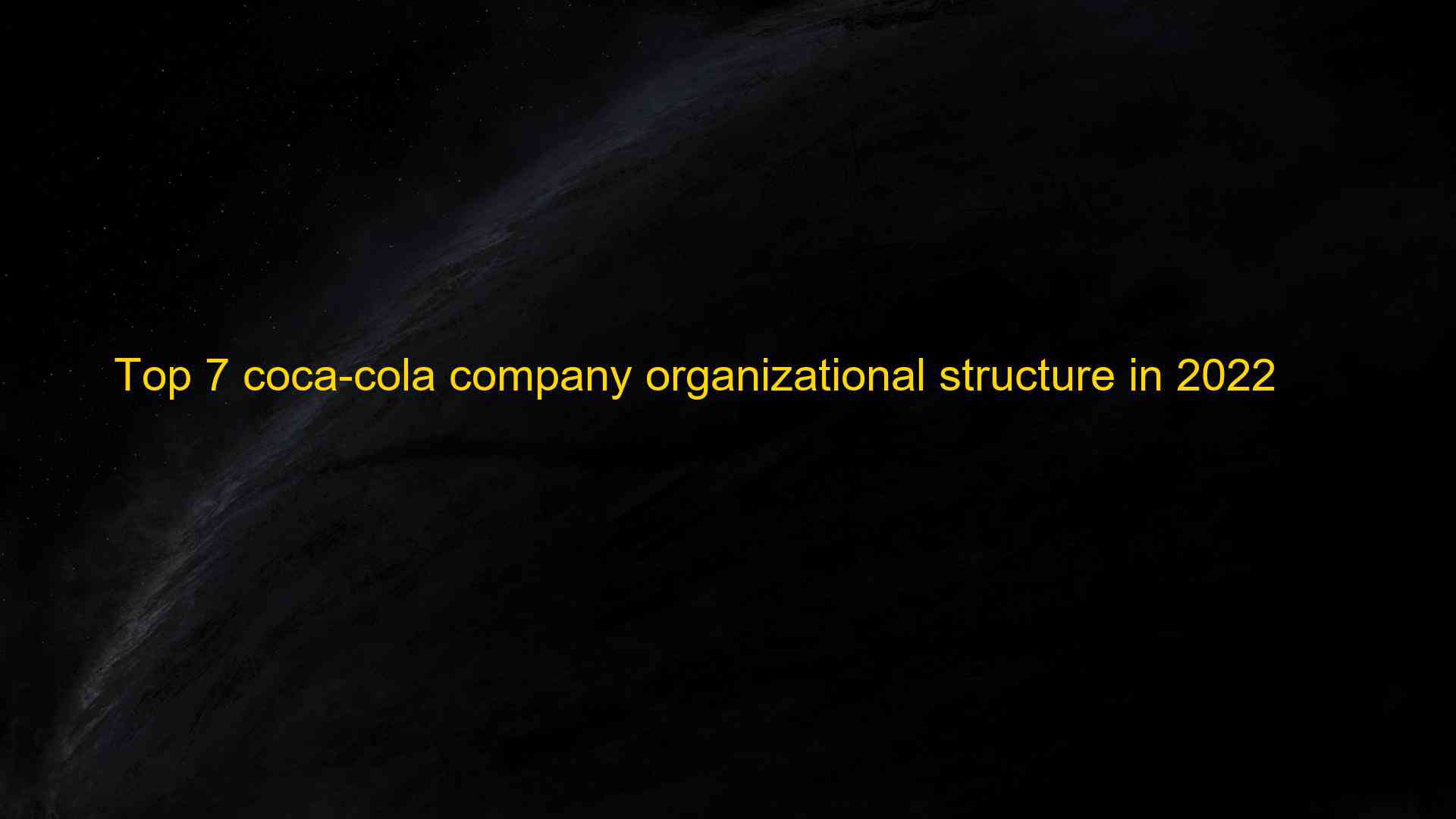 Top 7 coca cola company organizational structure in 2022 1660116464