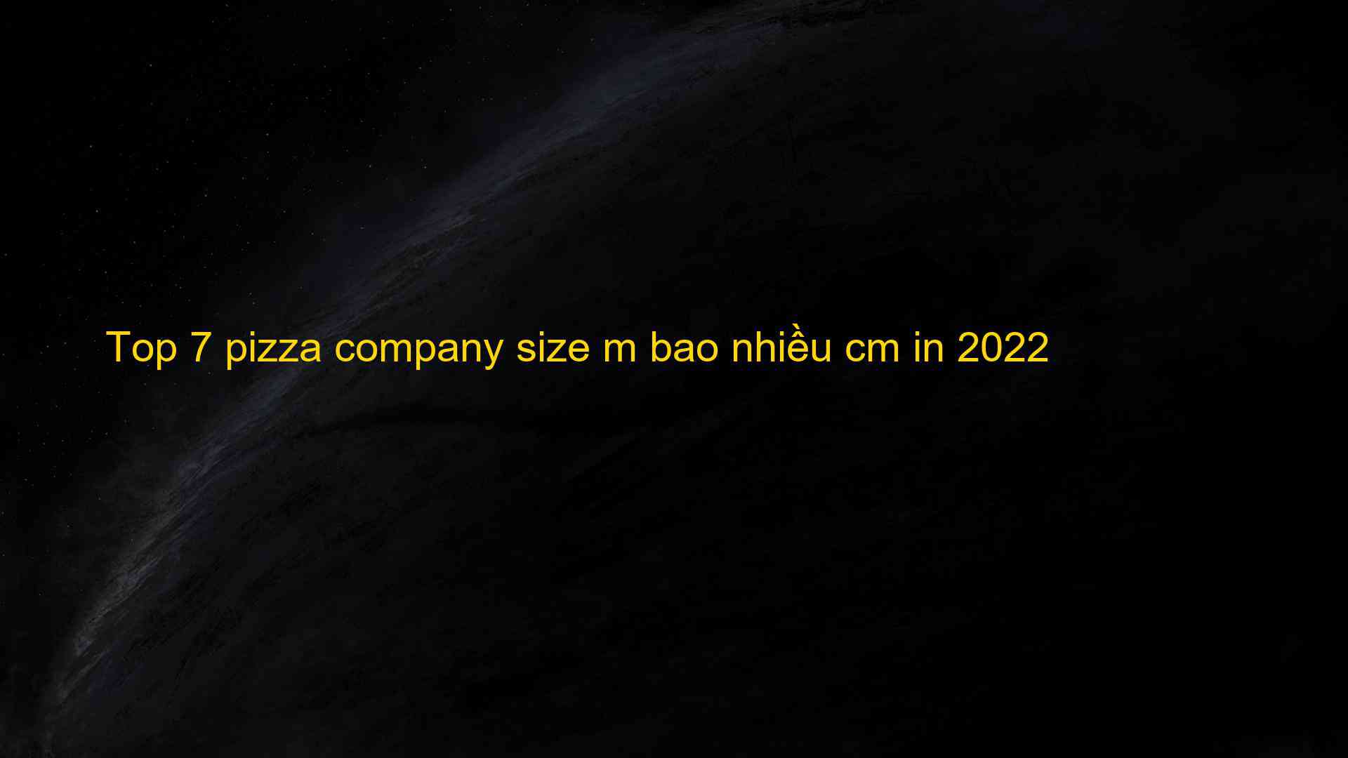 Top 7 pizza company size m bao nhieu cm in 2022 1659491538