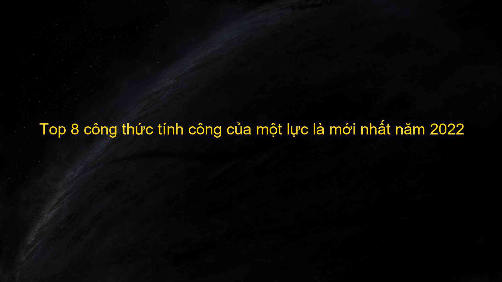 Top 8 cong thuc tinh cong cua mot luc la moi nhat nam 2022 1659713250