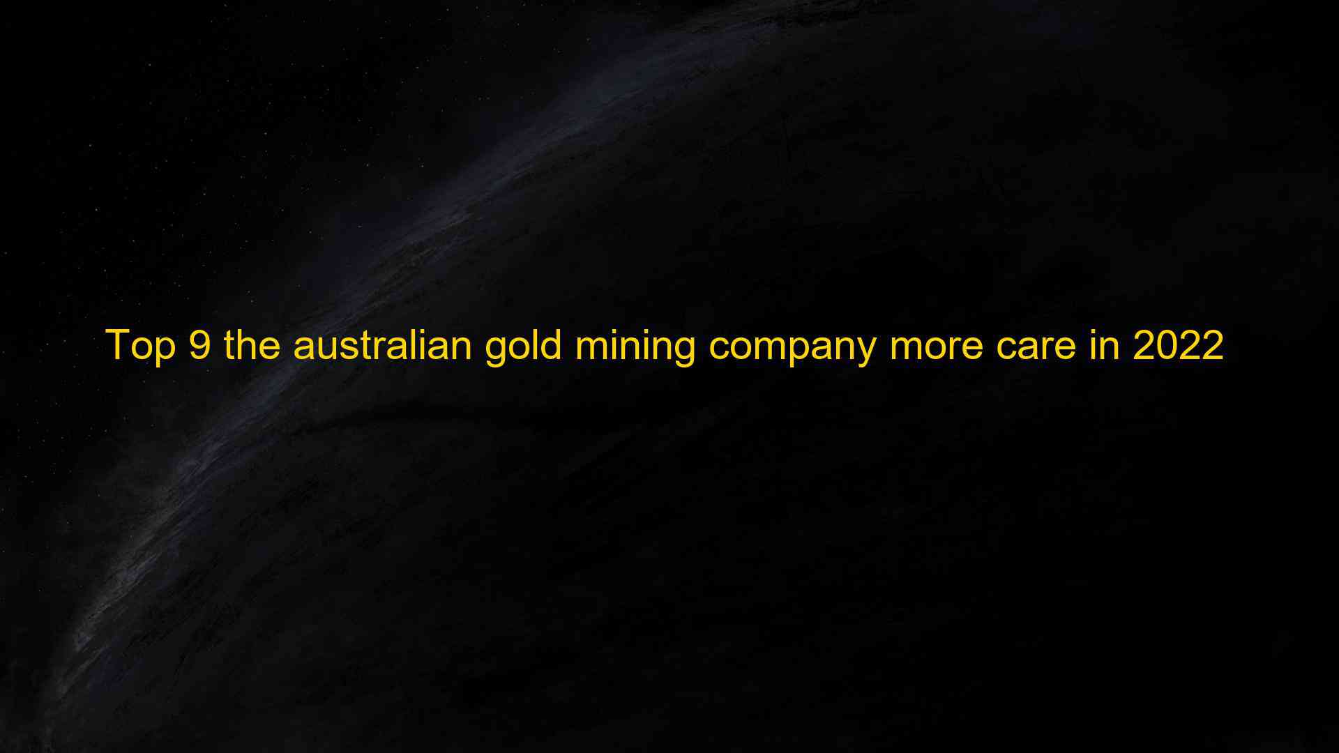 Top 9 the australian gold mining company more care in 2022 1660040693