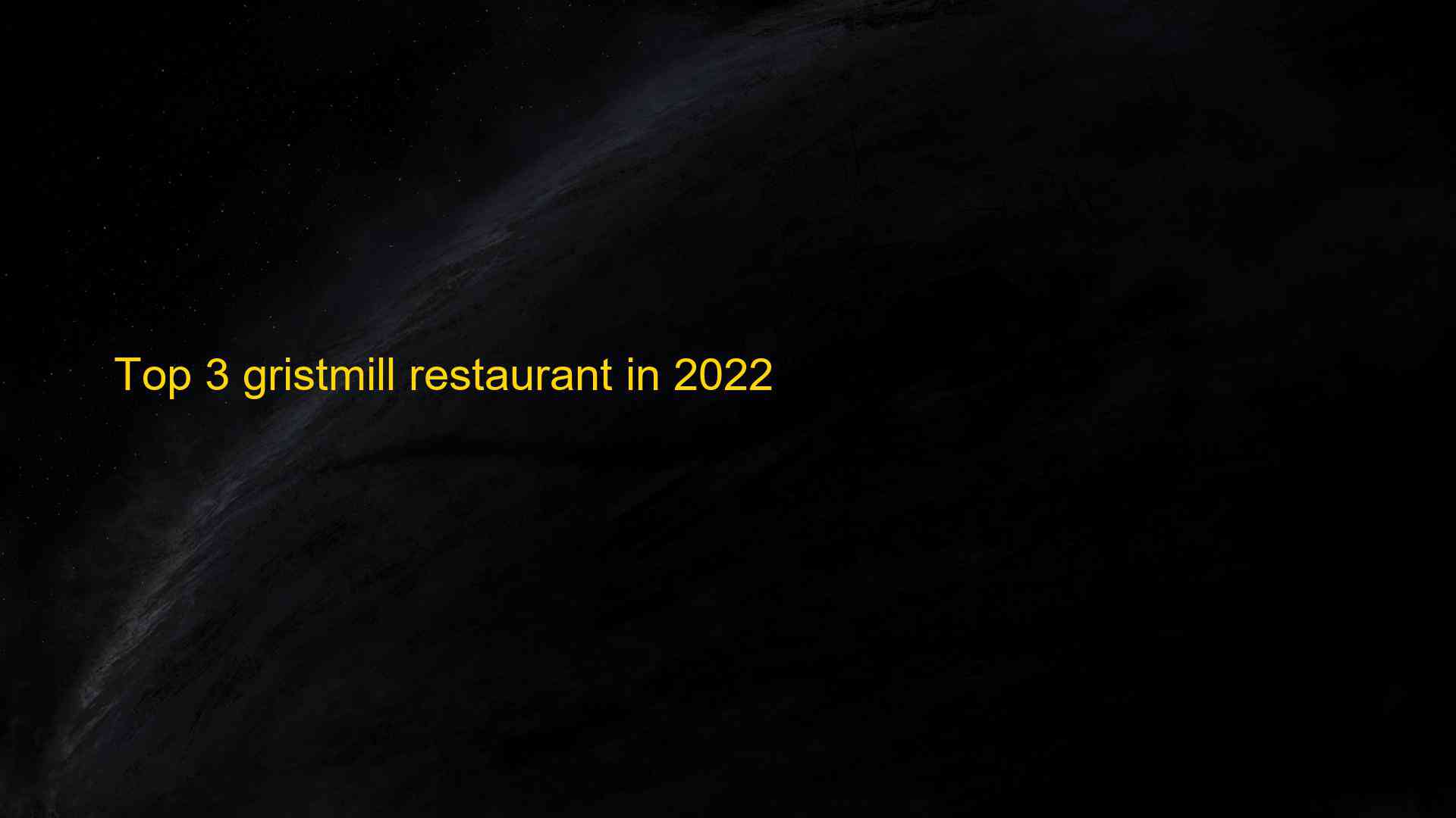 Top 3 gristmill restaurant in 2022 1663503910