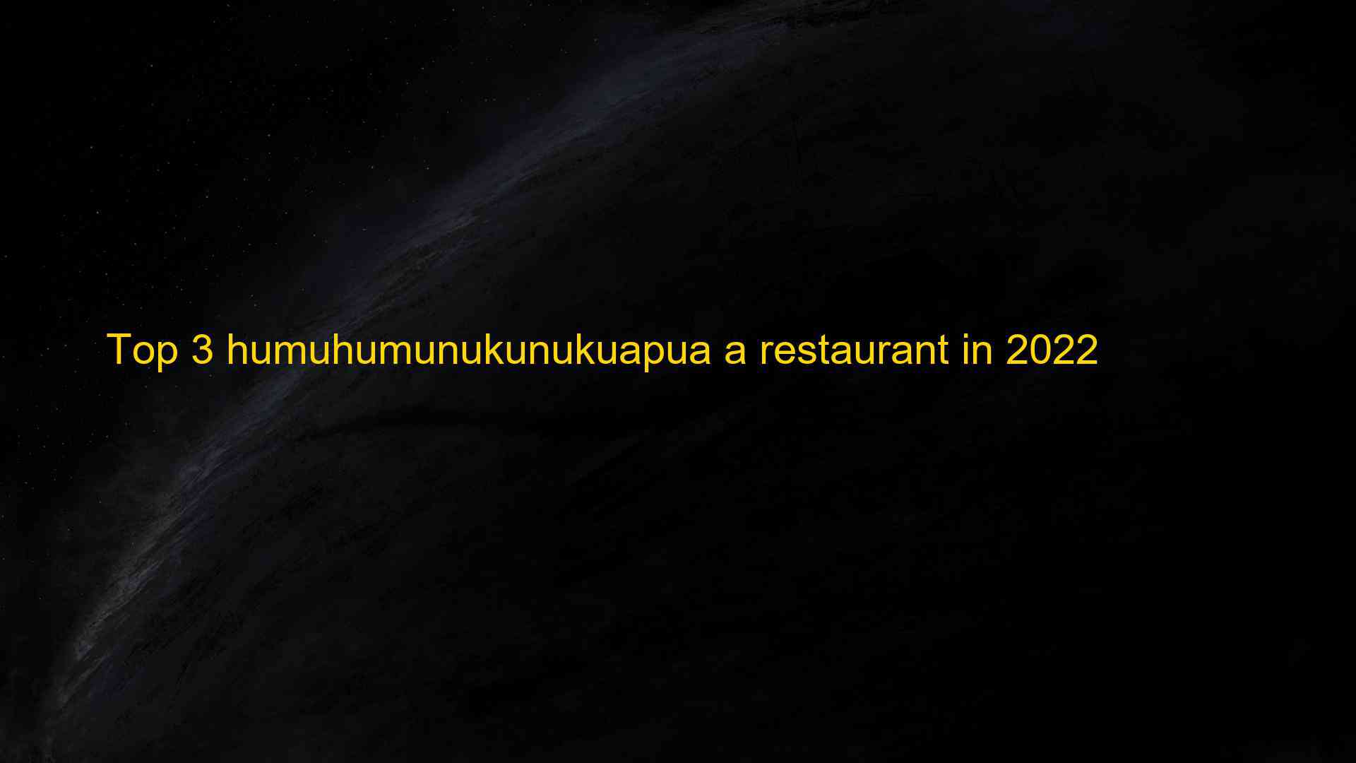 Top 3 humuhumunukunukuapua a restaurant in 2022 1662830756