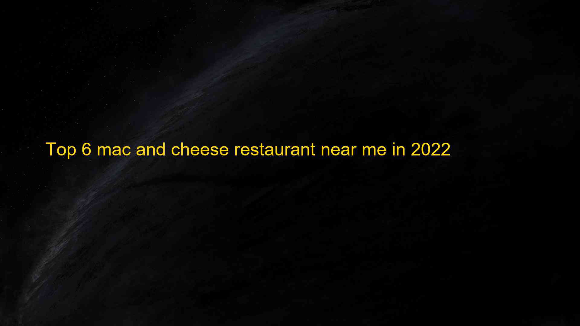 Top 6 mac and cheese restaurant near me in 2022 1663389157